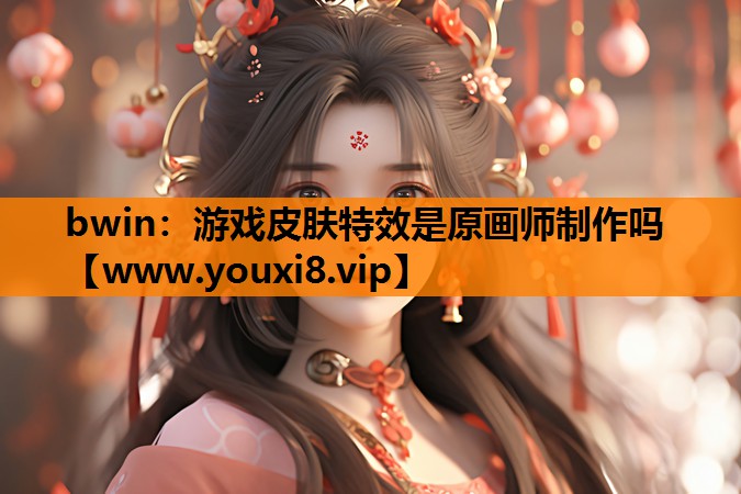 bwin：游戏皮肤特效是原画师制