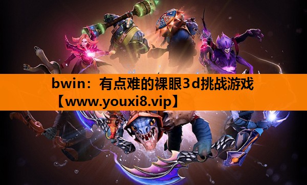 bwin：有点难的裸眼3d挑战游戏